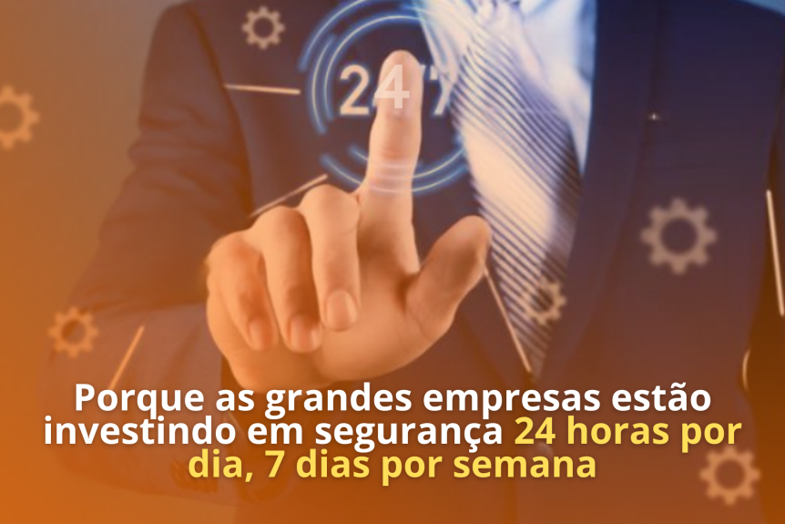 Porque as grandes empresas estão investindo em segurança 24 horas por dia, 7 dias por semana