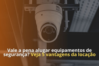 Vale a pena alugar equipamentos de segurança? Veja 5 vantagens da locação