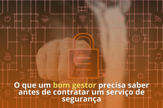 O que um bom gestor precisa saber antes de contratar um serviço de segurança