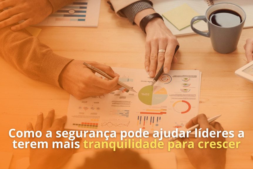 Como a segurança pode ajudar líderes a terem mais tranquilidade para crescer
